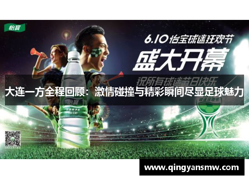 大连一方全程回顾：激情碰撞与精彩瞬间尽显足球魅力