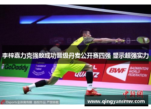 李梓嘉力克强敌成功晋级丹麦公开赛四强 显示超强实力