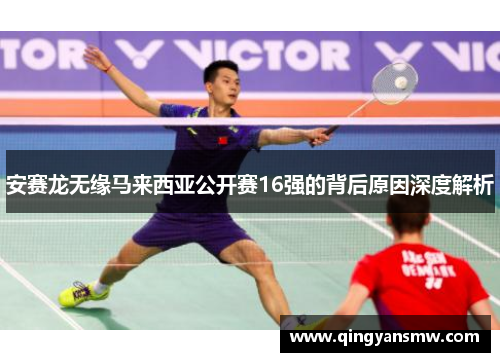 安赛龙无缘马来西亚公开赛16强的背后原因深度解析